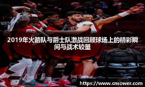 2019年火箭队与爵士队激战回顾球场上的精彩瞬间与战术较量